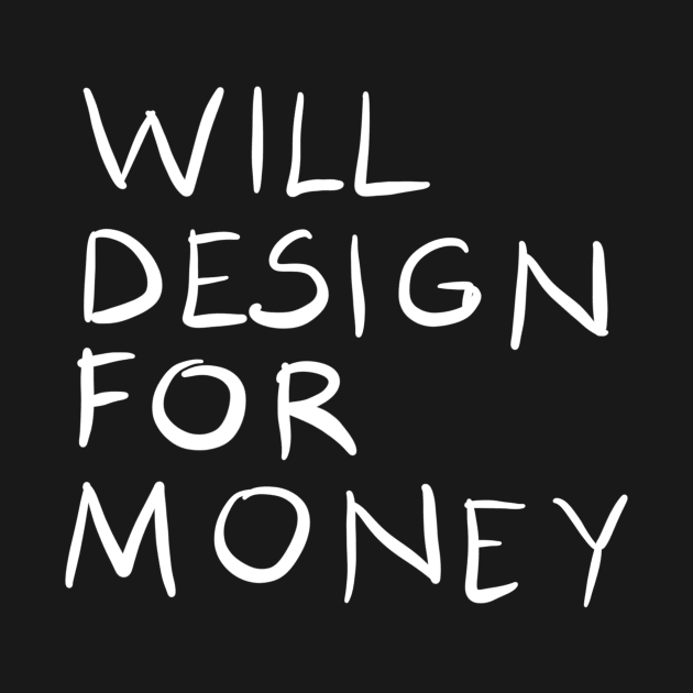 Will Design For Money Funny Graphic Designer Quote Gift by BadDesignCo