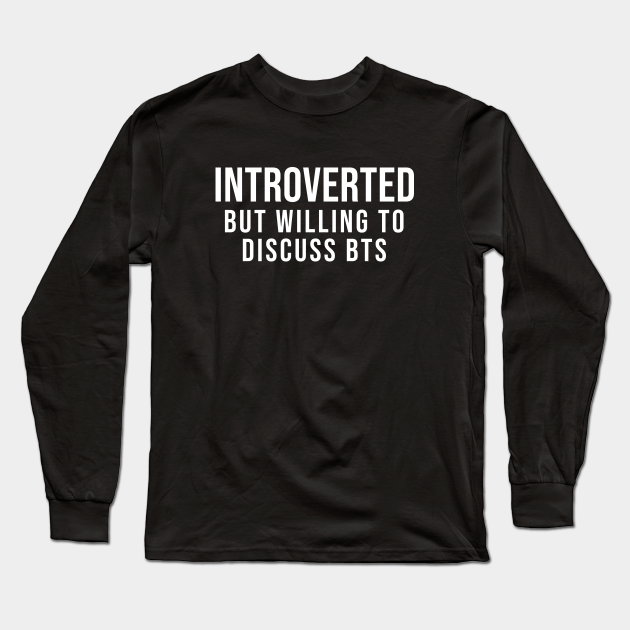 Introverted But Willing To Discuss BTS - Bts Fan - Long Sleeve T-Shirt