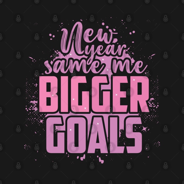 New Year Same Me Bigger Goals by MZeeDesigns