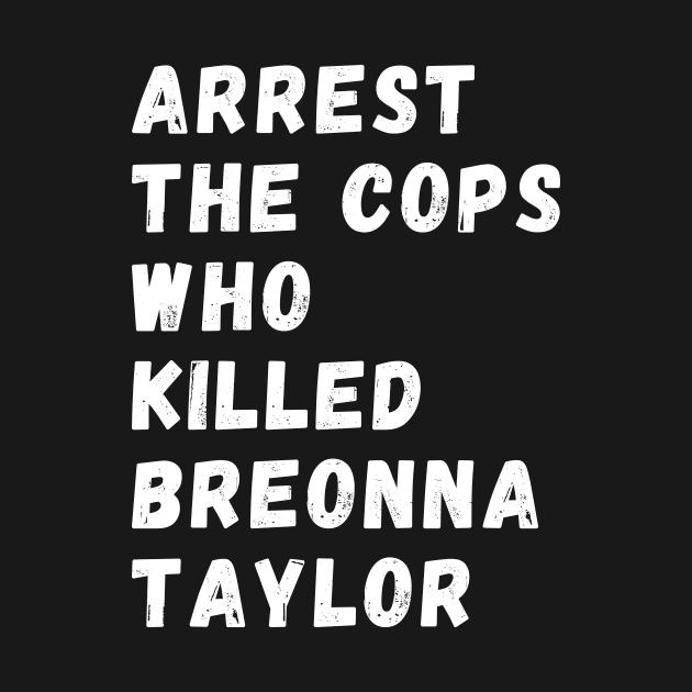 Arrest The Cops Who Killed Breonna Taylor by Giftadism