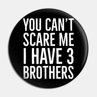 You Can't Scare Me I Have 3 Brothers Pin