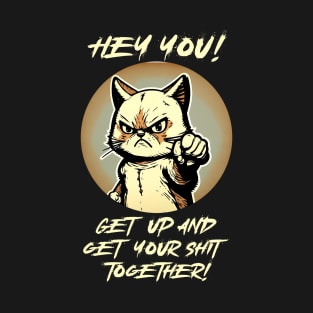 Hey you, get your shit together T-Shirt