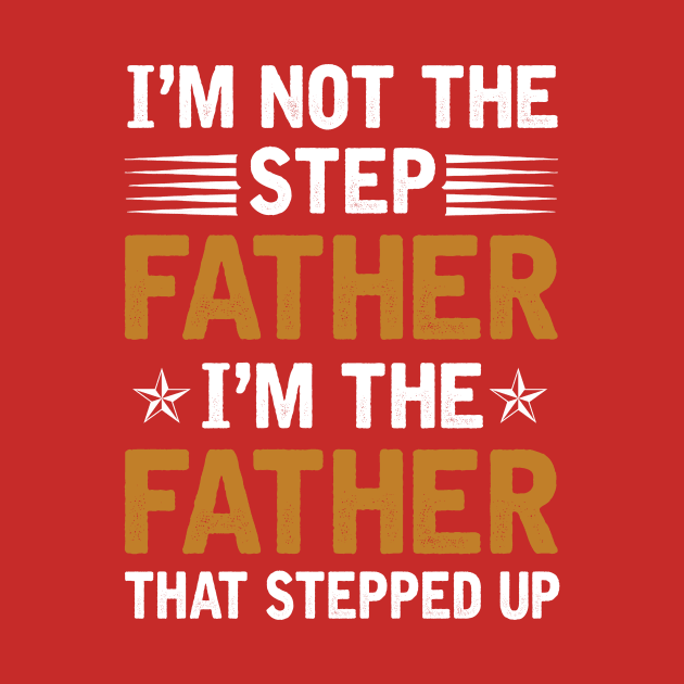 I_m Not The Step Father I_m The Father That Stepped Up Shirt by cruztdk5