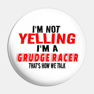 I'm Not Yelling I'm A Grudge Racer That's How We Talk Funny Racer Racing Pin