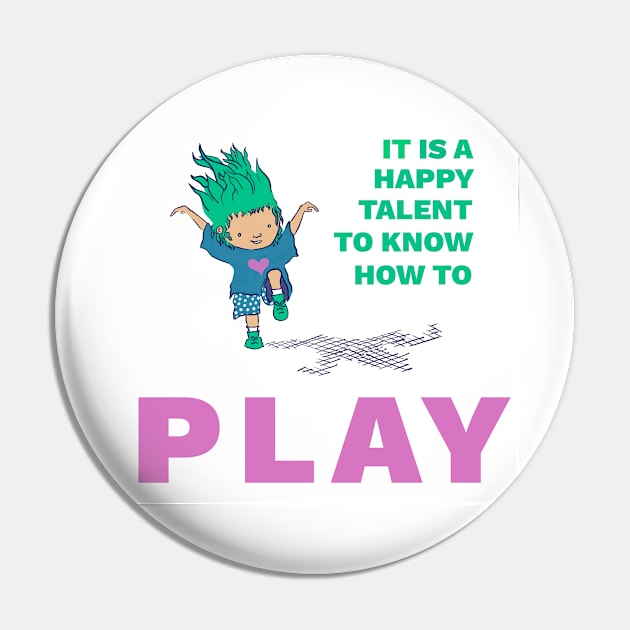 It is a Happy Talent to Know How to Play - Cute, Playful Kid Pin by createnik