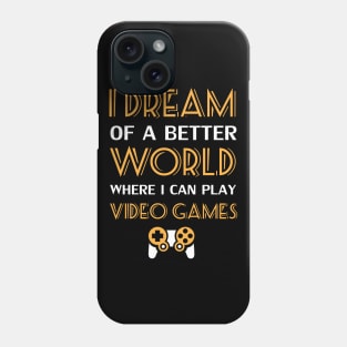 I Dream Of A Better World Where I Can Play Video Games Phone Case