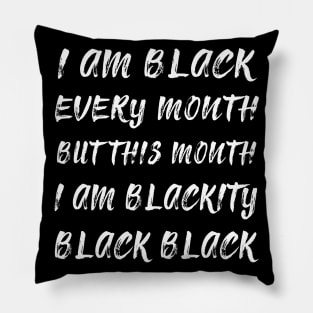 Black History Month I am Black Every Month Blackity Black Pillow