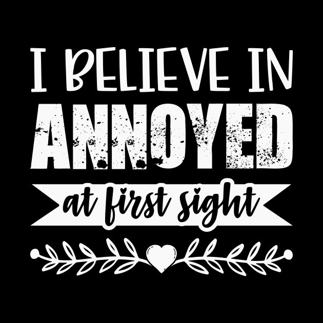 I Belive In Annoyed At First Sight Funny Sarcastic Quote by MrPink017
