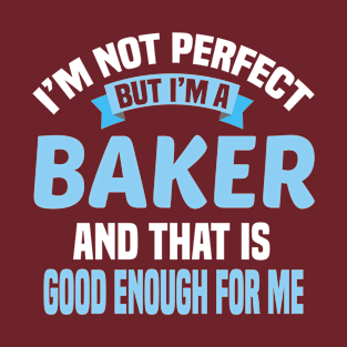 I'm Not Perfect But I'm A Baker And That Is Good Enough For Me T-Shirt