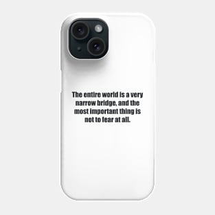 The entire world is a very narrow bridge, and the most important thing is not to fear at all Phone Case