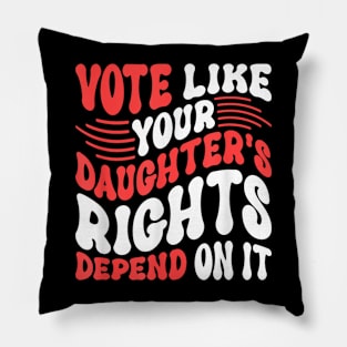 Funny Vote Like Your Daughter’s Rights Depend on It Pillow