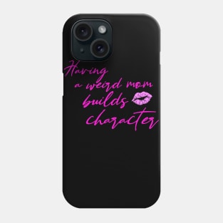 Having weird mom Funny Quote about Mom Mothers Day Gift Phone Case