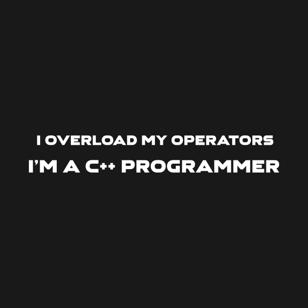 I Overload My Operators I am C++ Programmer Programming by Furious Designs