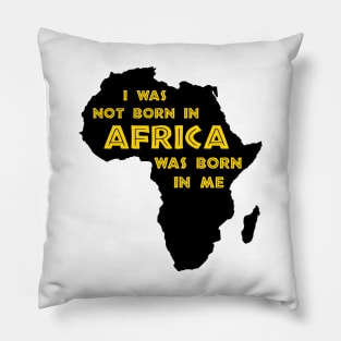 I Was Not Born In Africa, Africa Was Born In Me, Black History, Africa, African American Pillow