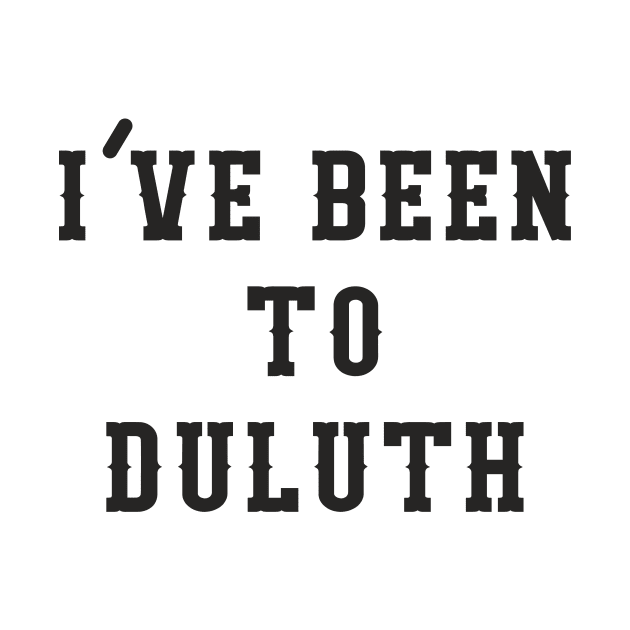 I've Been To Duluth by dumbshirts