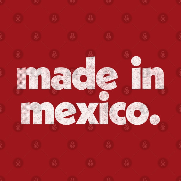 Made In Mexico / Faded Vintage-Style Design by DankFutura