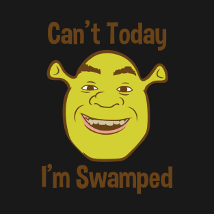 Can't Today I'm Swamped T-Shirt