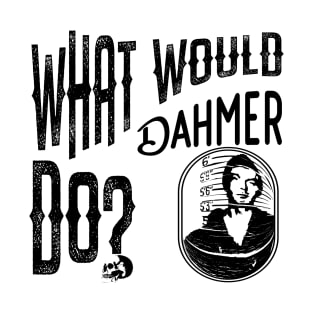 Jeffrey Dahmer What Would Dahmer Do? T-Shirt