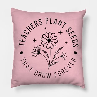 Teachers plant seeds, that grow forever; teacher; teach; gift; teacher gift; teacher shirt; class; student; students; last day of school; graduation; gift; school; education; learning; Pillow