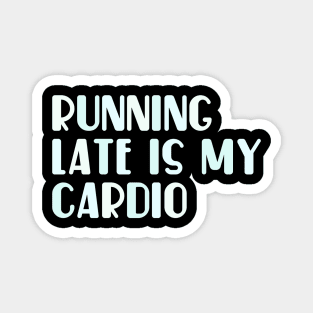 Running late is my cardio Magnet