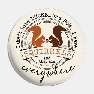 I Don't Have Ducks or A Row I Have Squirrels Pin