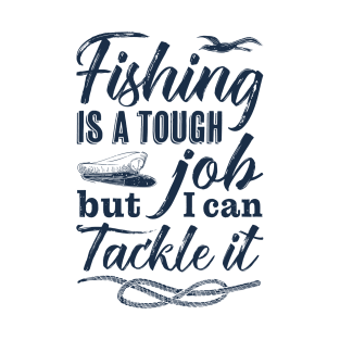 Fishing Is A Tough Job But I Can Tackle It T-Shirt