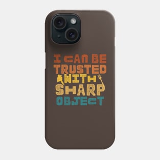 I Can Be Trusted With Sharp Objects Phone Case