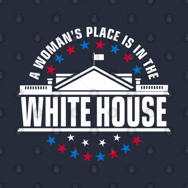 A Woman's Place is in the White House by DavesTees