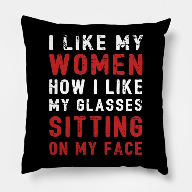 I Like My Women How I Like My Glasses Sitting On My Face Pillow by StoreForU