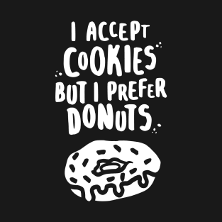 I Accept Cookies But I Prefer Donuts - W T-Shirt