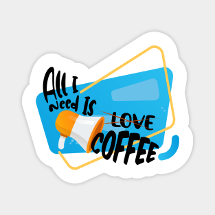 All I Need is Coffee Magnet