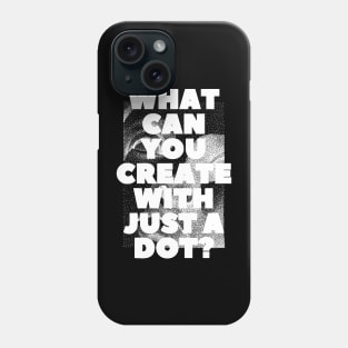 WHAT CAN YOU CREATE WITH JUST A DOT? white / Cool and Funny quotes Phone Case