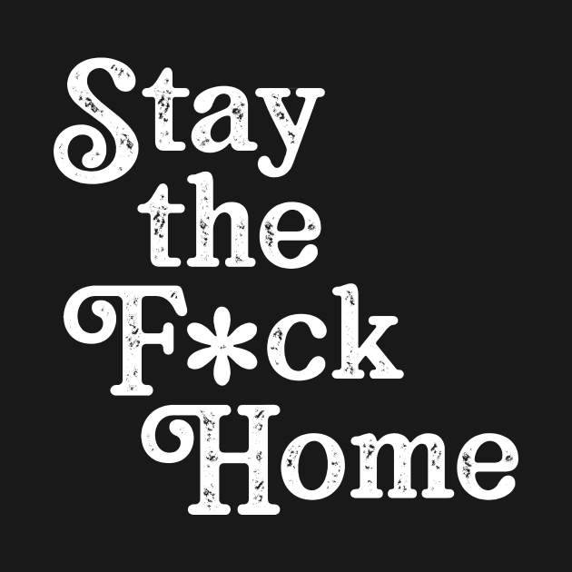 Stay The F*ck Home by WMKDesign