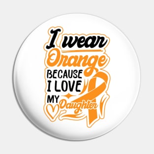 i wear orange because i love my daughter For daughter For Awareness Leukemia Ribbon Pin