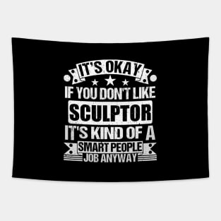 Sculptor lover It's Okay If You Don't Like Sculptor It's Kind Of A Smart People job Anyway Tapestry