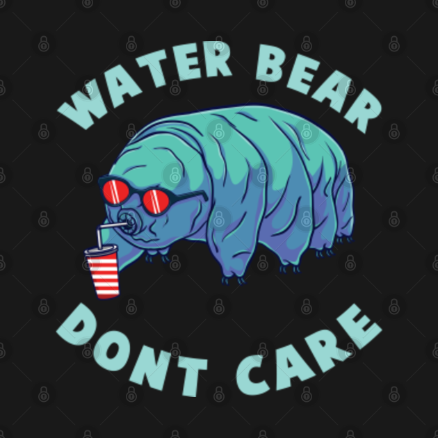 Water Bear Don't Care for Tardigrade Lover Water Bear Dont Care TShirt TeePublic