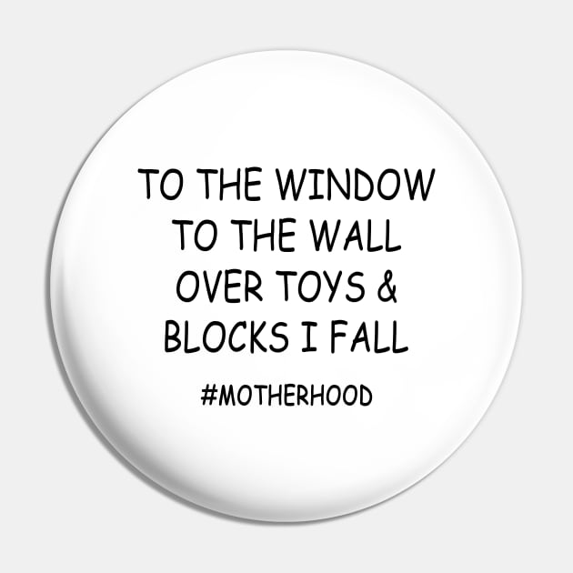 To The Window To The Wall Over Toys & Blocks I Fall #Motherhood Shirt Pin by Bruna Clothing