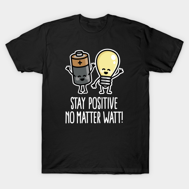 Stay positive funny battery light bulb pun puns - Motivation - T-Shirt
