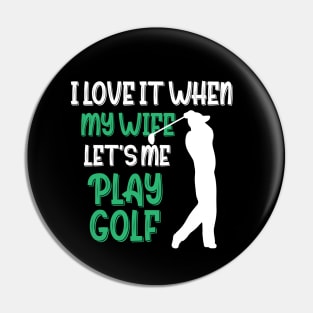 I Love When My Wife Let's Me Play Golf Pin