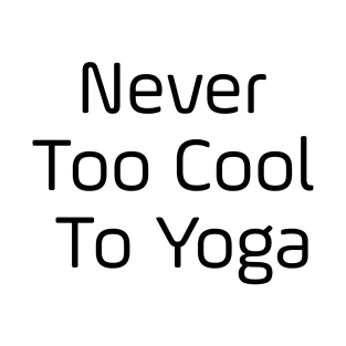 Never Too Cool To Yoga T-Shirt