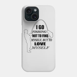 I go fishing not to find myself, but to love myself Phone Case