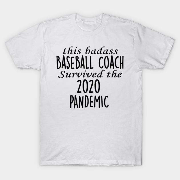 Discover This Badass Baseball Coach Survived The 2020 Pandemic - Baseball Coach - T-Shirt