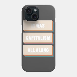 It Was Capitalism All Along Phone Case