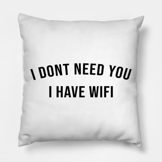 I DONT NEED YOU I HAVE WIFI Pillow by Ramy Art