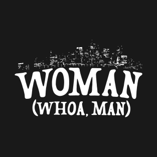 Woman - Whoa, Man T-Shirt