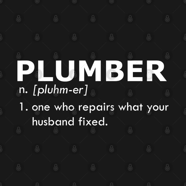 Plumber - One who repairs what your husband fixed by KC Happy Shop