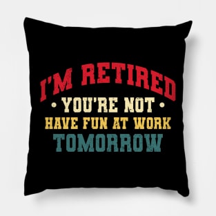 I'm retired You're not Funny Retired Pillow