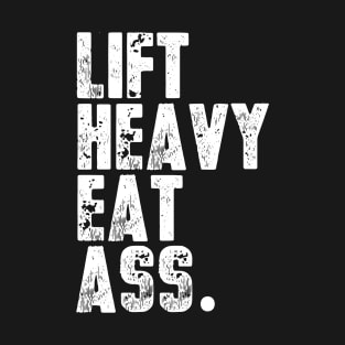 Lift Heavy Eat Ass Funny Adult Humor Workout Fitness Gym T-Shirt