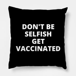 Don't Be Selfish, Get Vaccinated. Pillow