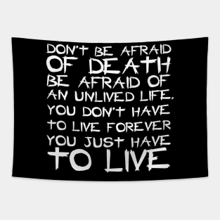 Don't Be Afraid Of Death Be Afraid Of An Unlived Life white Tapestry